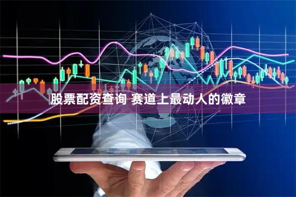 股票配资查询 赛道上最动人的徽章