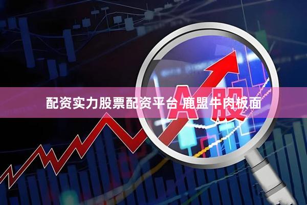 配资实力股票配资平台 鹿盟牛肉板面